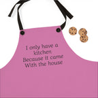 Apron — "I only have a kitchen because it came with the house" Funny Kitchen Apron