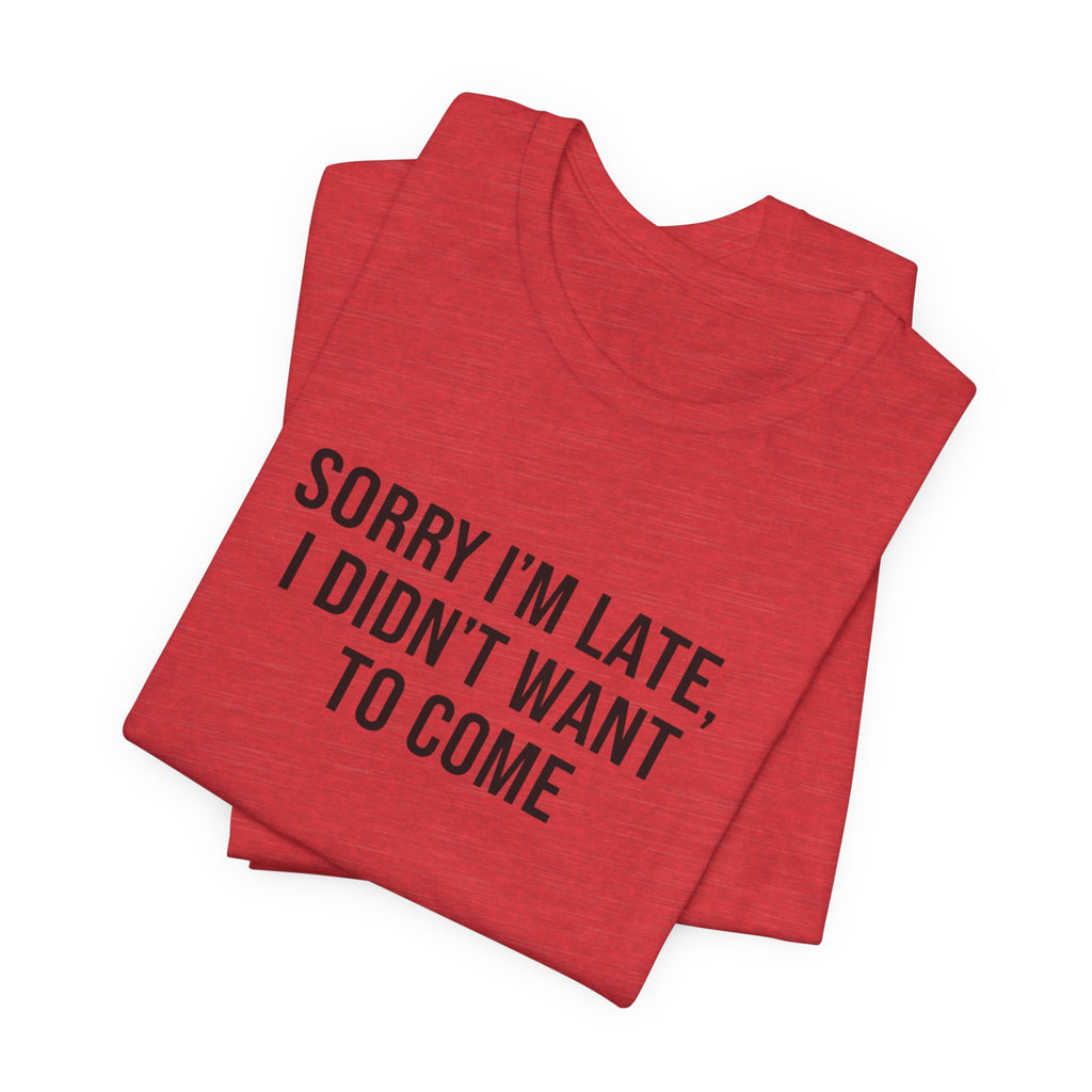 Sorry I'm Late I Didn't Want To Come Tee | funny introvert shirt, social anxiety t-shirt