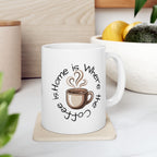 Coffee Lover Ceramic Mug - "Home is Where the Coffee Is" 11oz & 15oz