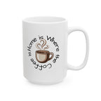 Coffee Lover Ceramic Mug - "Home is Where the Coffee Is" 11oz & 15oz