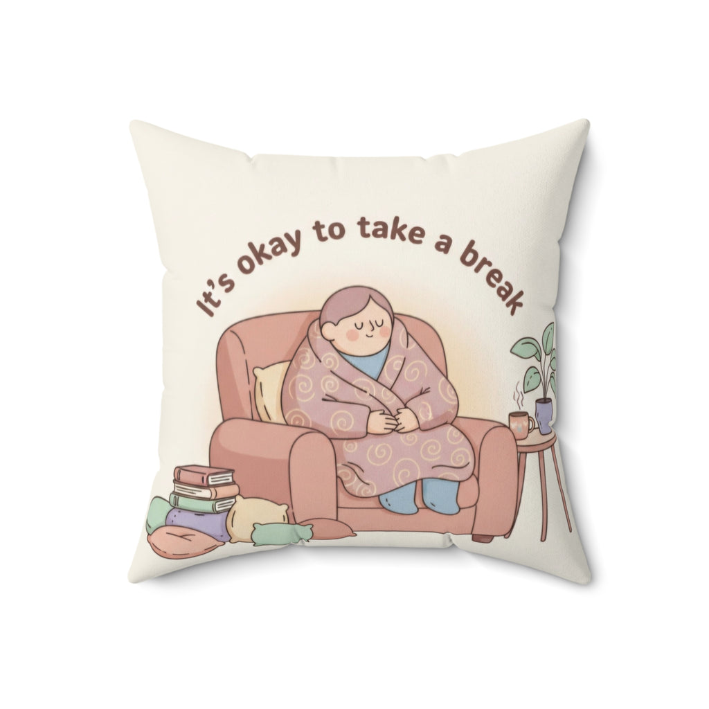 Square Pillow — “It’s Okay to Take a Break” Cozy Comfort Throw Pillow