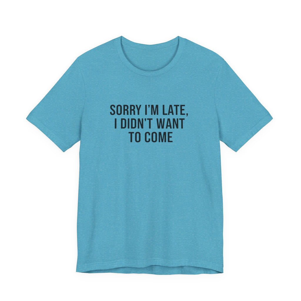 Sorry I'm Late I Didn't Want To Come Tee | funny introvert shirt, social anxiety t-shirt
