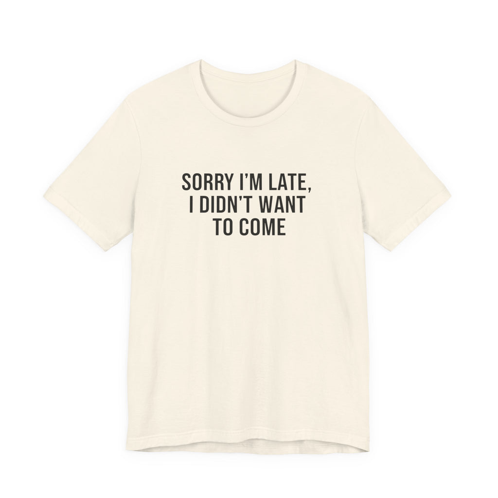 Sorry I'm Late I Didn't Want To Come Tee | funny introvert shirt, social anxiety t-shirt