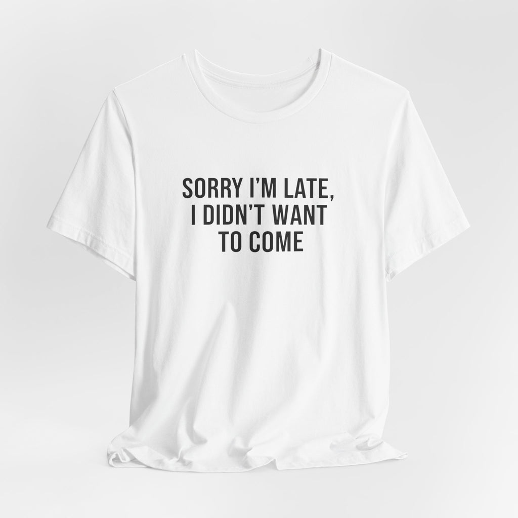 Sorry I'm Late I Didn't Want To Come Tee | funny introvert shirt, social anxiety t-shirt