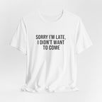 Sorry I'm Late I Didn't Want To Come Tee | funny introvert shirt, social anxiety t-shirt