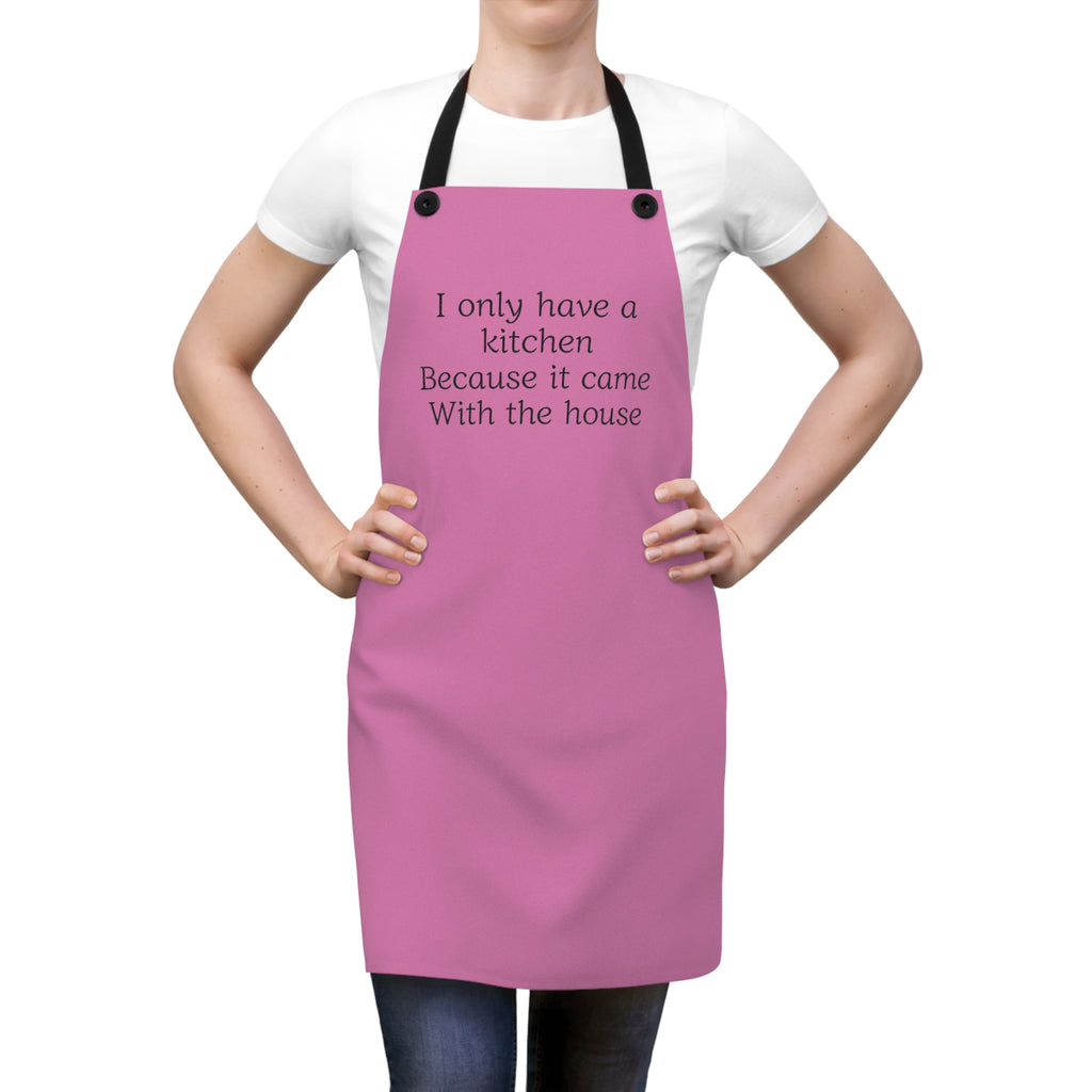 Apron — "I only have a kitchen because it came with the house" Funny Kitchen Apron