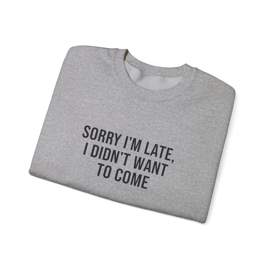 Sorry I'm Late I Didn't Want to Come Sweatshirt | Sarcastic Self-Image Humor, Introvert Quote
