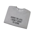 Sorry I'm Late I Didn't Want to Come Sweatshirt | Sarcastic Self-Image Humor, Introvert Quote