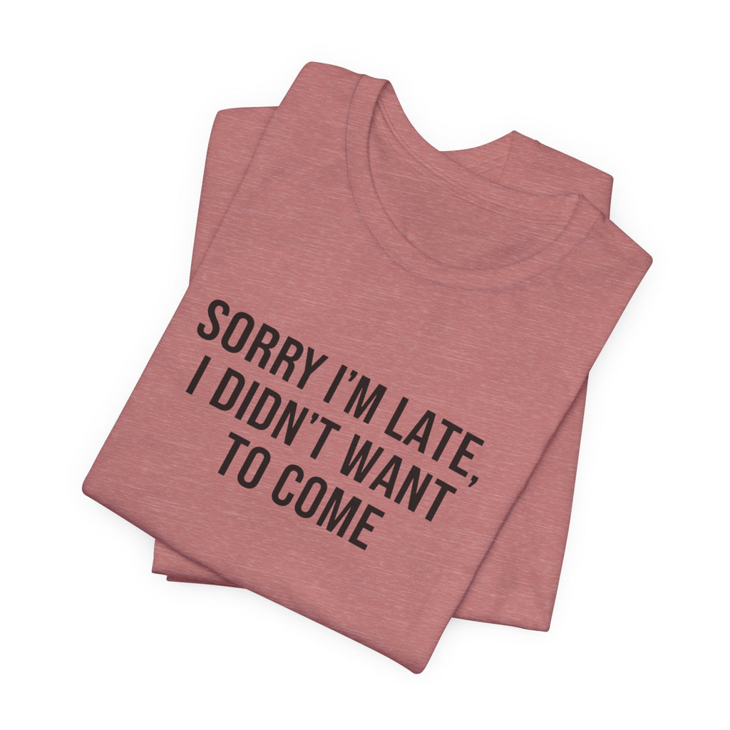 Sorry I'm Late I Didn't Want To Come Tee | funny introvert shirt, social anxiety t-shirt