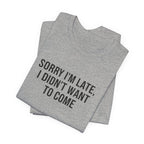 Sorry I'm Late I Didn't Want To Come Tee | funny introvert shirt, social anxiety t-shirt