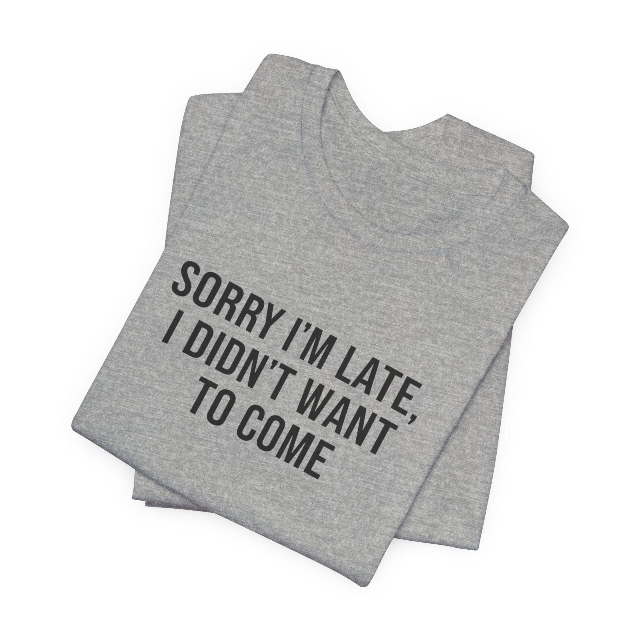 Sorry I'm Late I Didn't Want To Come Tee | funny introvert shirt, social anxiety t-shirt