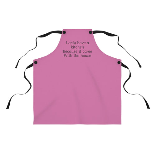 Apron — "I only have a kitchen because it came with the house" Funny Kitchen Apron