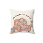 Square Pillow — “It’s Okay to Take a Break” Cozy Comfort Throw Pillow