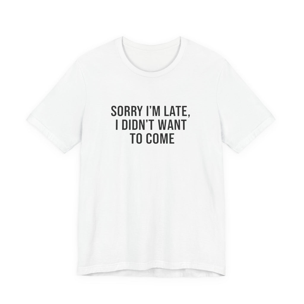 Sorry I'm Late I Didn't Want To Come Tee | funny introvert shirt, social anxiety t-shirt