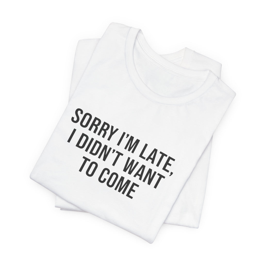 Sorry I'm Late I Didn't Want To Come Tee | funny introvert shirt, social anxiety t-shirt
