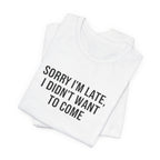 Sorry I'm Late I Didn't Want To Come Tee | funny introvert shirt, social anxiety t-shirt