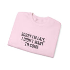 Sorry I'm Late I Didn't Want to Come Sweatshirt | Sarcastic Self-Image Humor, Introvert Quote