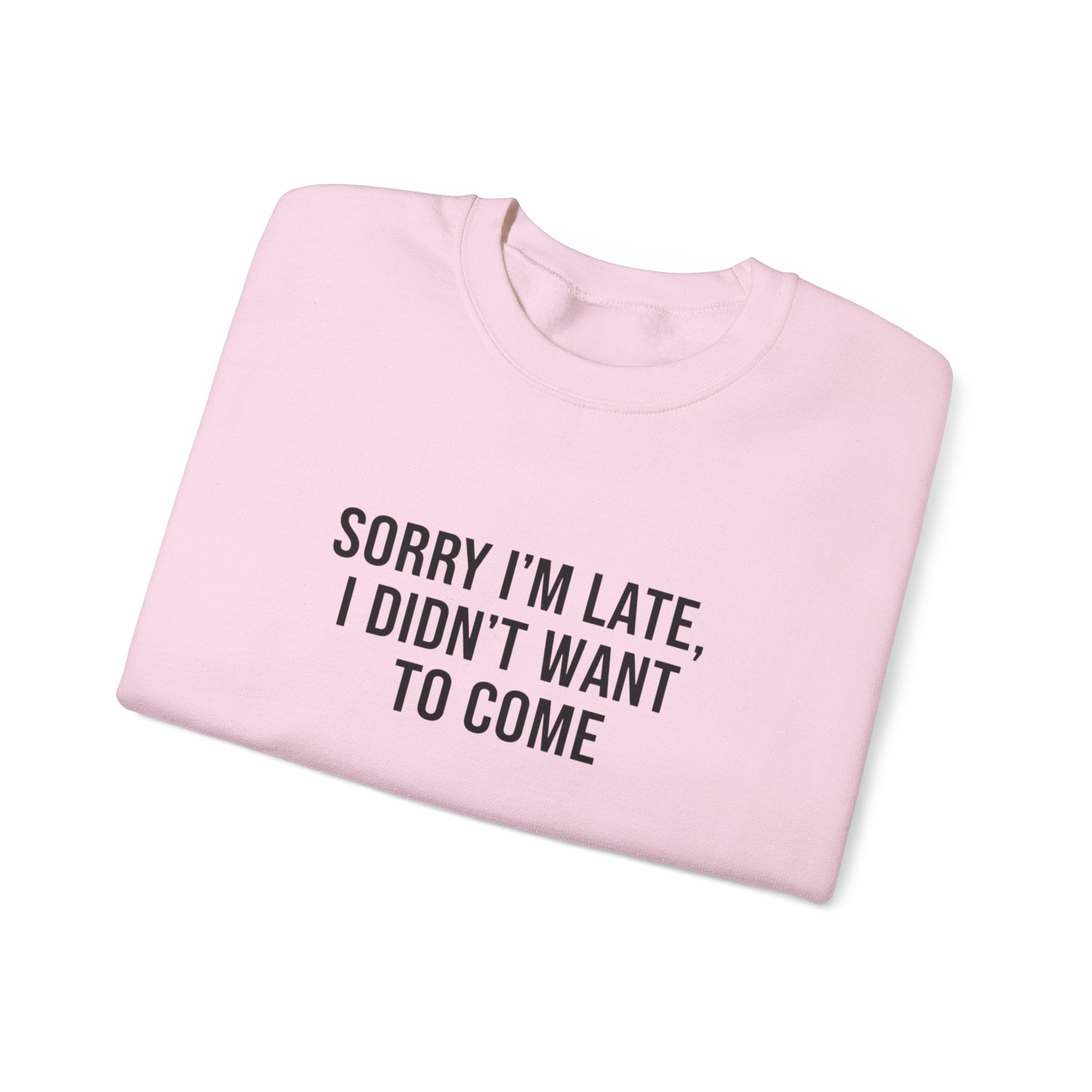 Sorry I'm Late I Didn't Want to Come Sweatshirt | Sarcastic Self-Image Humor, Introvert Quote