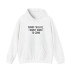 Sorry I'm Late I Didn't Want To Come Hoodie | Sarcastic Self-Image Humor, Introvert Quote