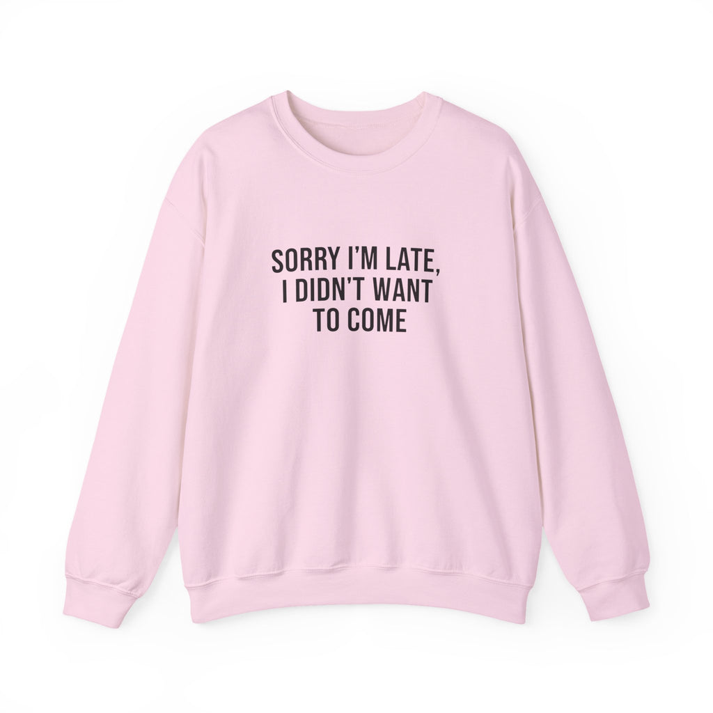 Sorry I'm Late I Didn't Want to Come Sweatshirt | Sarcastic Self-Image Humor, Introvert Quote
