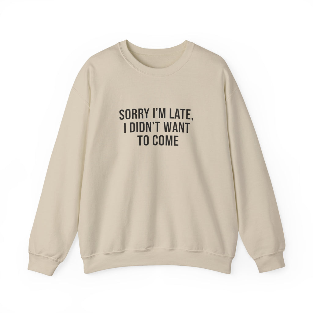 Sorry I'm Late I Didn't Want to Come Sweatshirt | Sarcastic Self-Image Humor, Introvert Quote