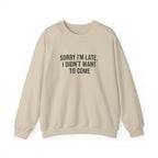 Sorry I'm Late I Didn't Want to Come Sweatshirt | Sarcastic Self-Image Humor, Introvert Quote