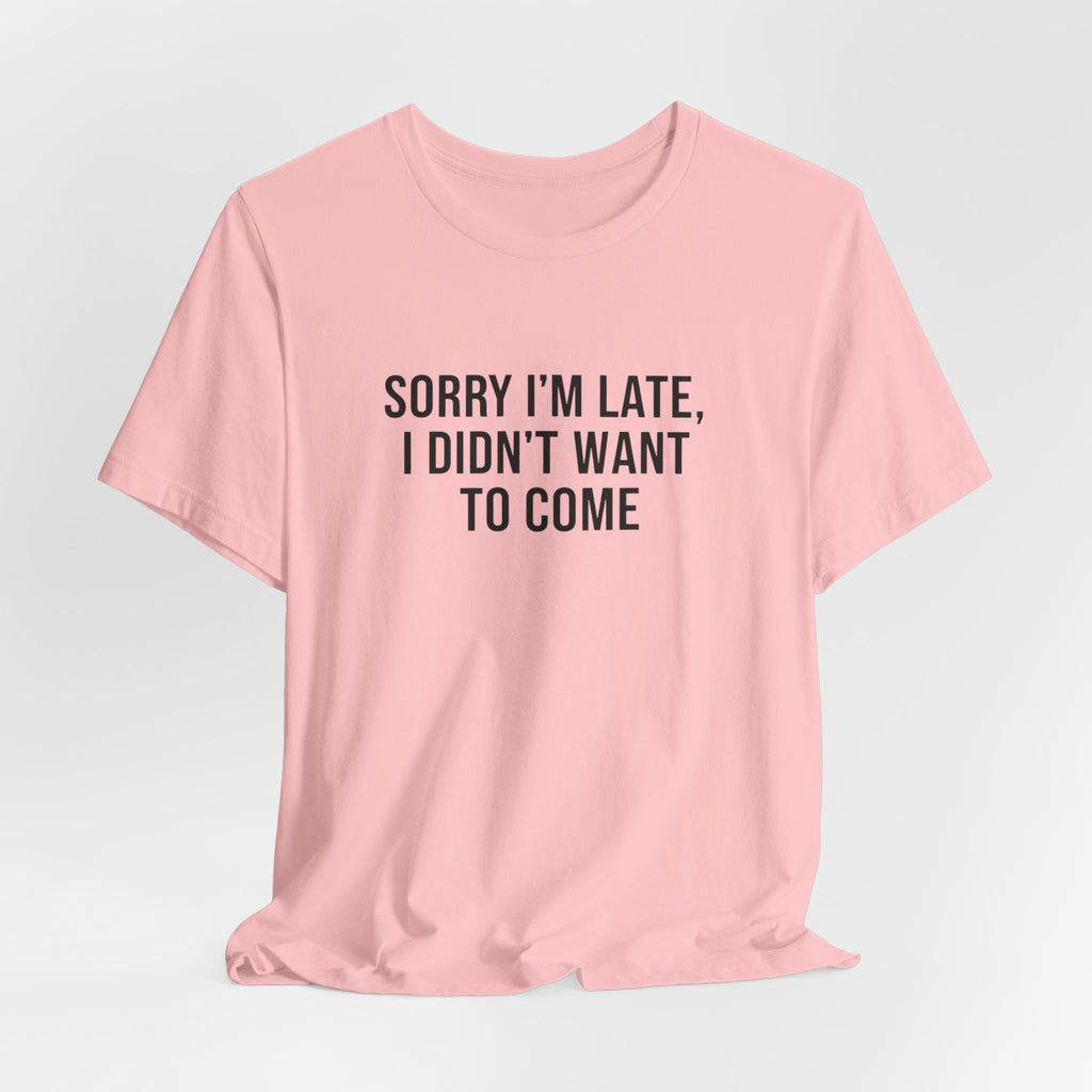 Sorry I'm Late I Didn't Want To Come Tee | funny introvert shirt, social anxiety t-shirt