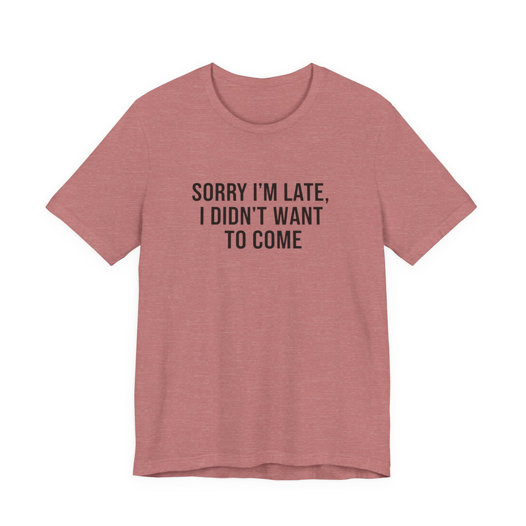 Sorry I'm Late I Didn't Want To Come Tee | funny introvert shirt, social anxiety t-shirt