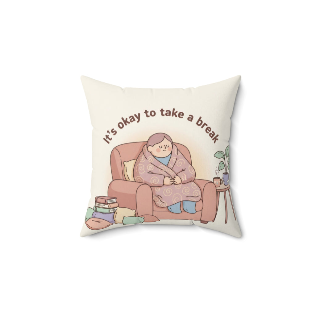 Square Pillow — “It’s Okay to Take a Break” Cozy Comfort Throw Pillow