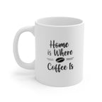 Coffee Mug - "Home Is Where Coffee Is" 11oz Ceramic