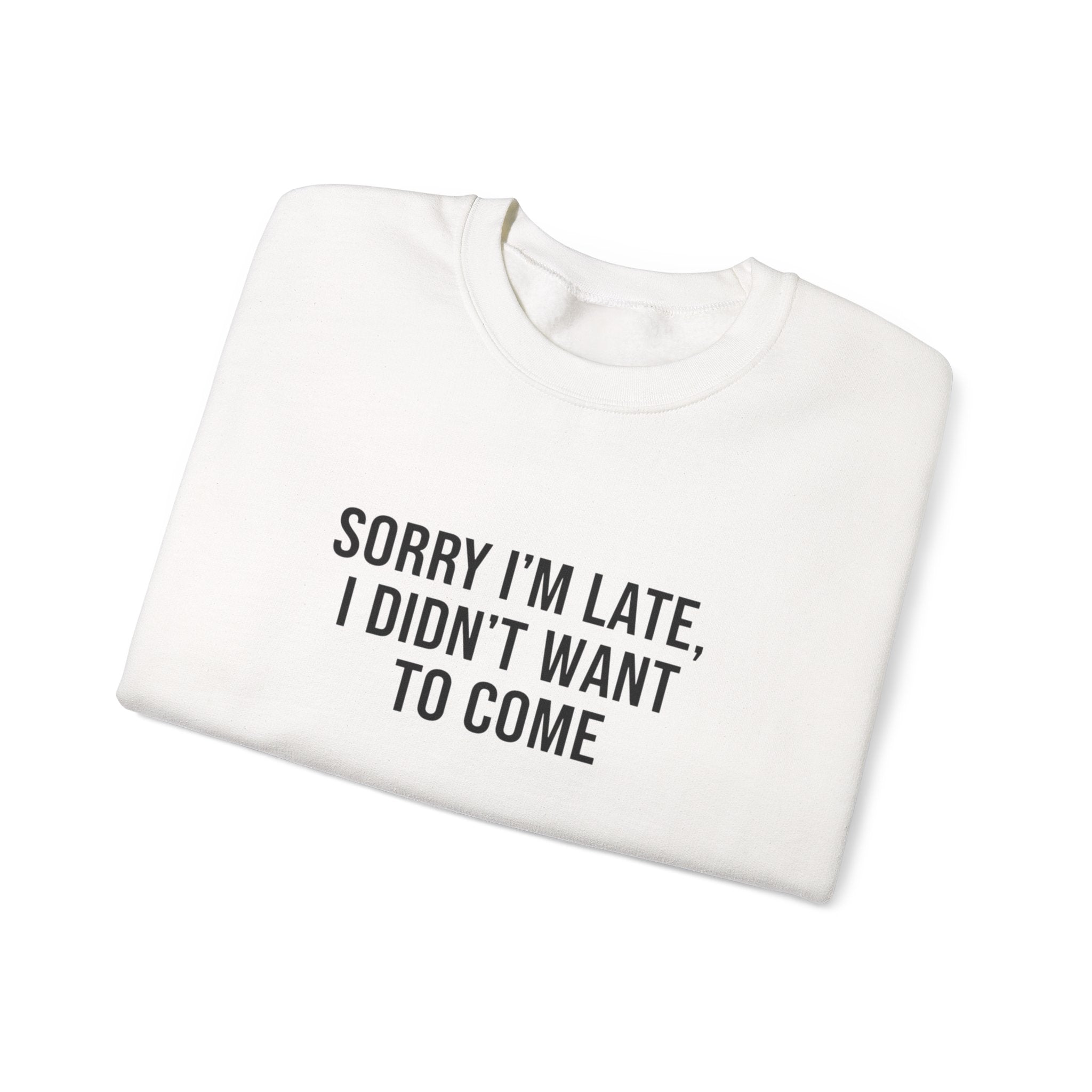 Sorry I'm Late I Didn't Want to Come Sweatshirt | Sarcastic Self-Image Humor, Introvert Quote