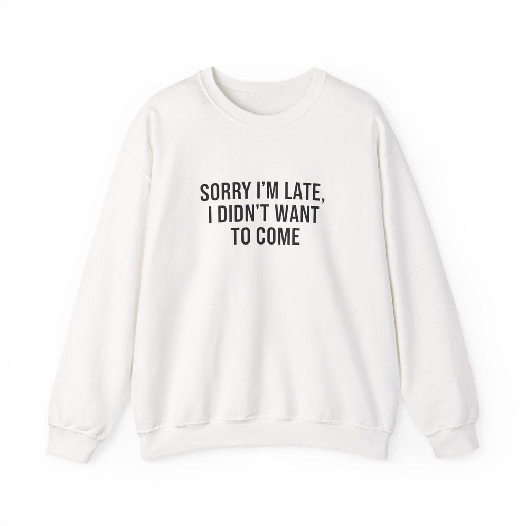 Sorry I'm Late I Didn't Want to Come Sweatshirt | Sarcastic Self-Image Humor, Introvert Quote