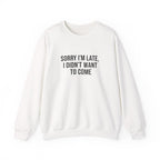 Sorry I'm Late I Didn't Want to Come Sweatshirt | Sarcastic Self-Image Humor, Introvert Quote