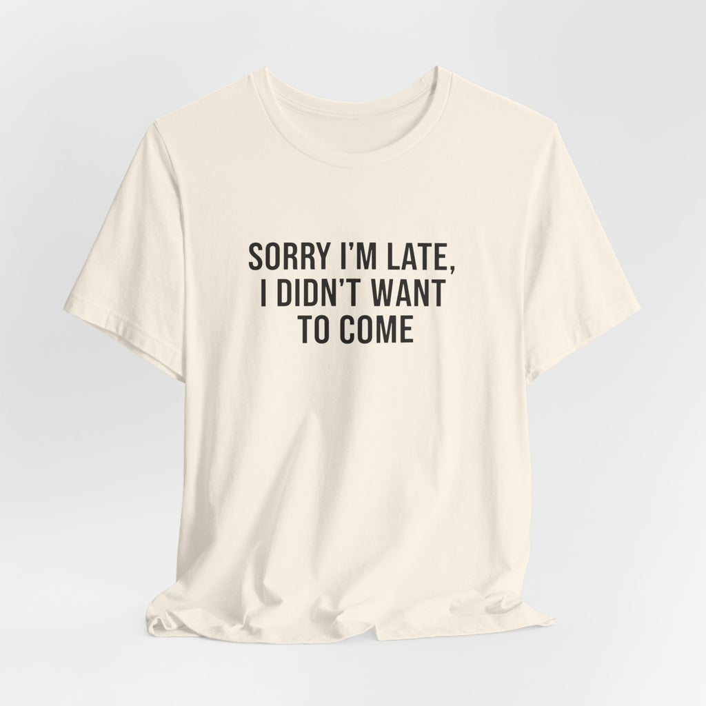 Sorry I'm Late I Didn't Want To Come Tee | funny introvert shirt, social anxiety t-shirt