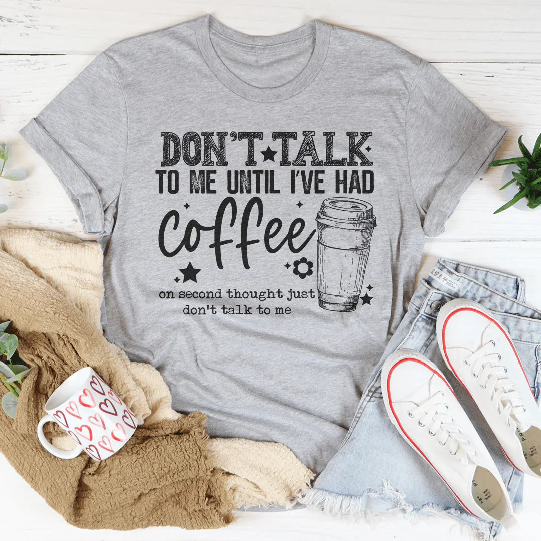 Don't Talk To Me Until I’ve Had Coffee Tee