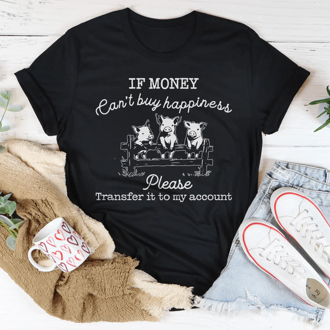 If Money Can't Buy Happiness Please Transfer It To My Account Tee