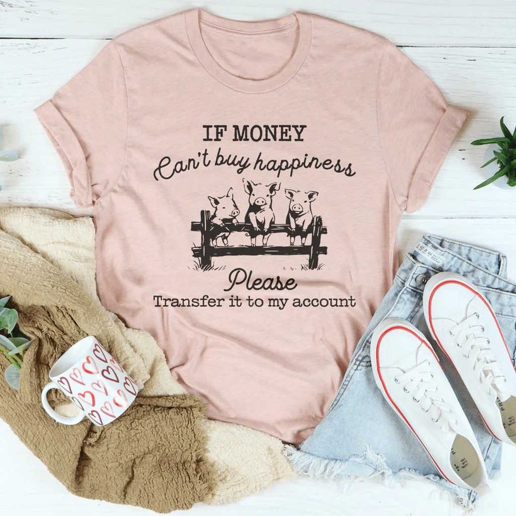 If Money Can't Buy Happiness Please Transfer It To My Account Tee