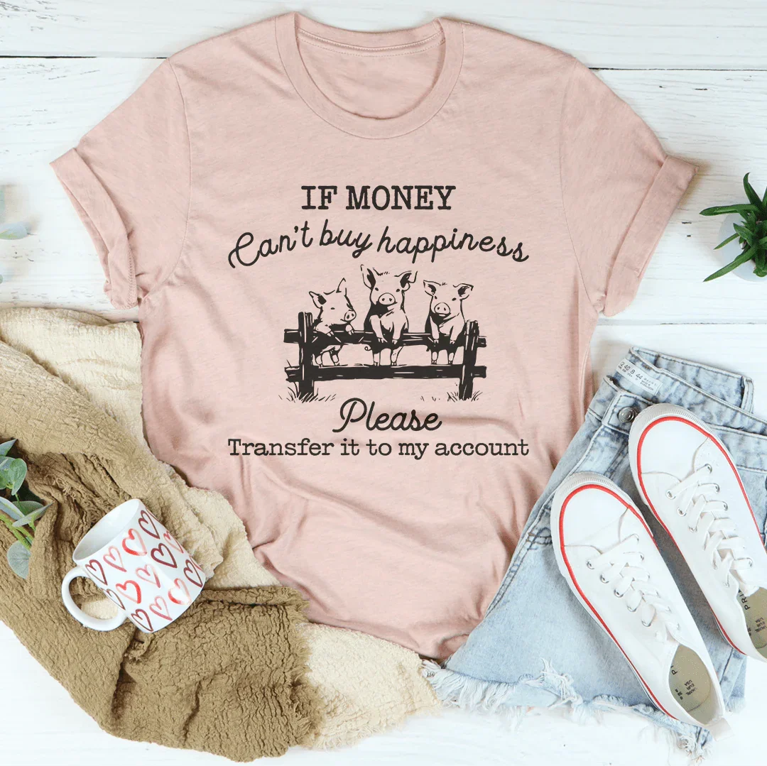 If Money Can't Buy Happiness Please Transfer It To My Account Tee
