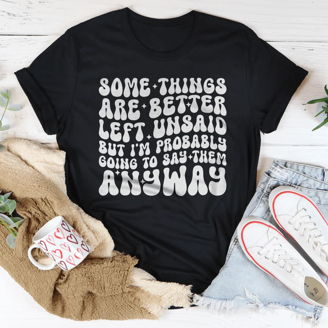Some Things Are Better Left Unsaid Tee