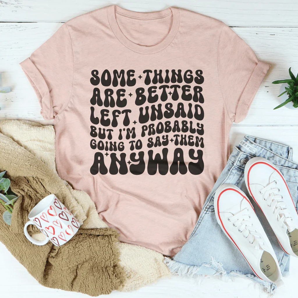 Some Things Are Better Left Unsaid Tee