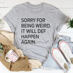 Sorry For Being Weird It Will Def Happen Again Tee
